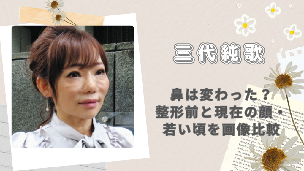 三代純歌の鼻は変わった？整形前と現在の顔・若い頃を画像比較